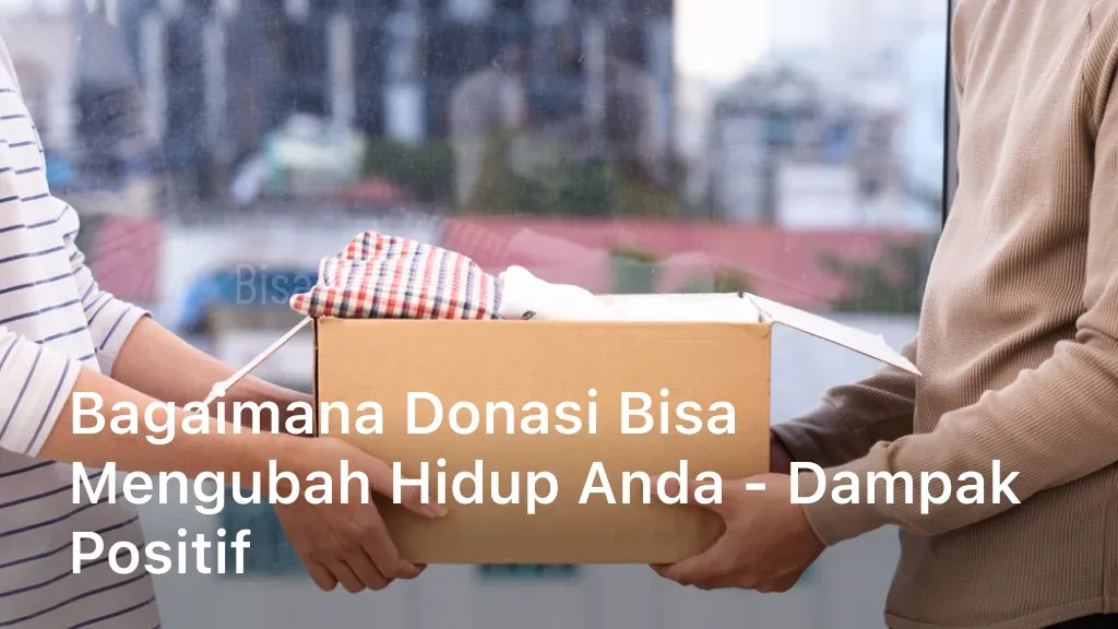 Bagaimana Donasi Bisa Mengubah Hidup Anda - Dampak Positif