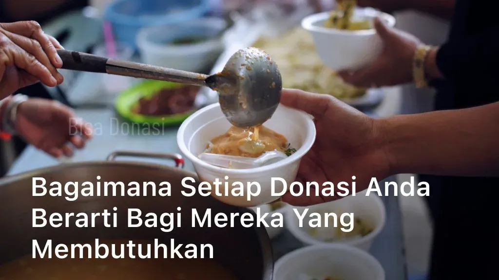 Bagaimana Setiap Donasi Anda Berarti Bagi Mereka yang Membutuhkan