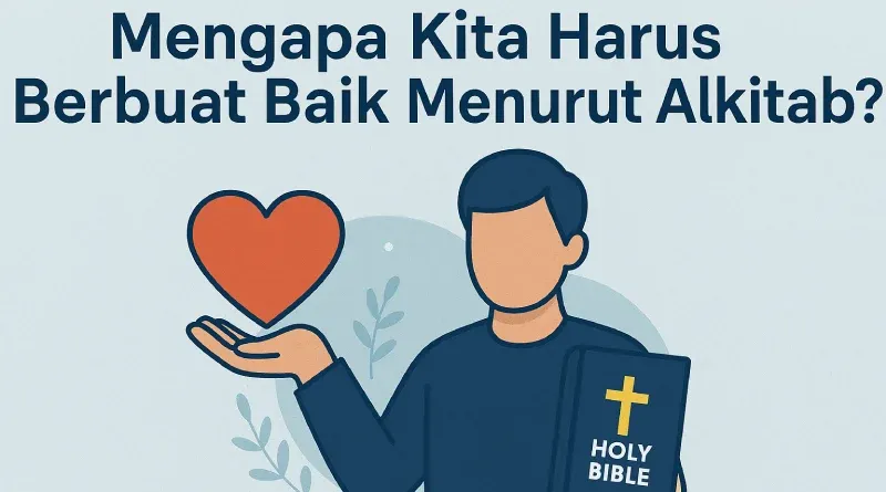 Mengapa kita harus berbuat baik menurut Alkitab